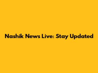 Nashik News Live: Stay Updated