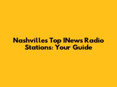 Nashville's Top INews Radio Stations: Your Guide