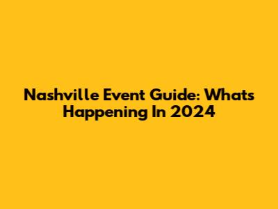Nashville Event Guide: What's Happening In 2024