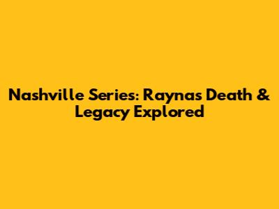 Nashville Series: Rayna's Death & Legacy Explored