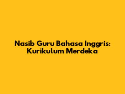 Nasib Guru Bahasa Inggris: Kurikulum Merdeka