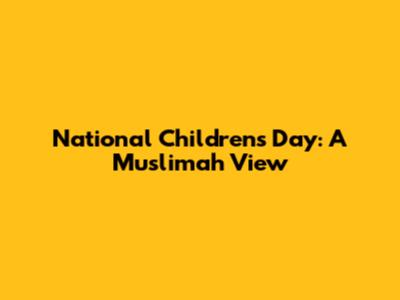 National Children's Day: A Muslimah View