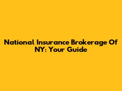 National Insurance Brokerage Of NY: Your Guide