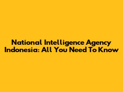 National Intelligence Agency Indonesia: All You Need To Know