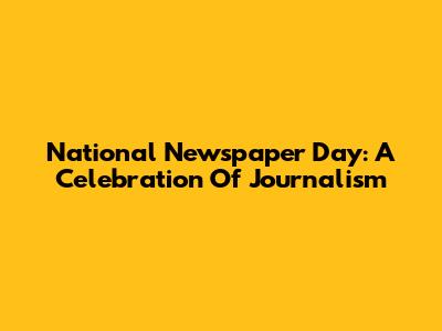 National Newspaper Day: A Celebration Of Journalism