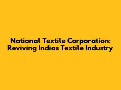 National Textile Corporation: Reviving India's Textile Industry