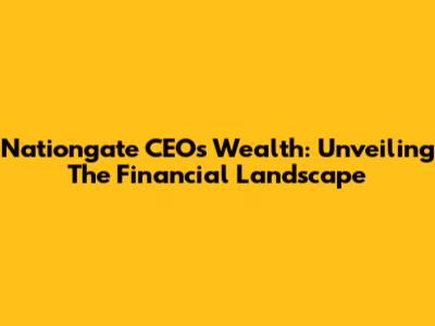 Nationgate CEO's Wealth: Unveiling The Financial Landscape