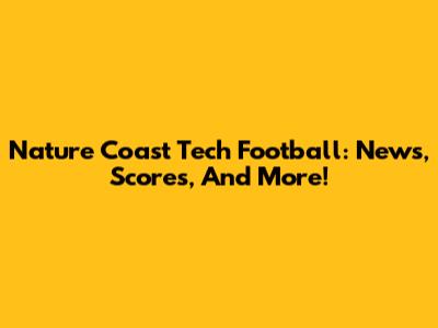 Nature Coast Tech Football: News, Scores, And More!