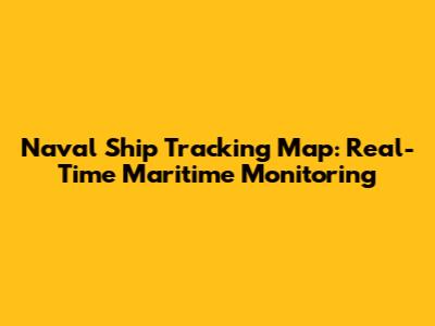 Naval Ship Tracking Map: Real-Time Maritime Monitoring