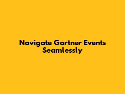 Navigate Gartner Events Seamlessly