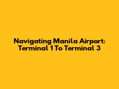 Navigating Manila Airport: Terminal 1 To Terminal 3