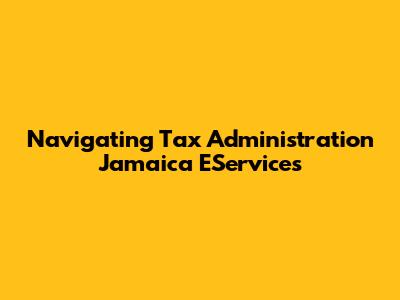 Navigating Tax Administration Jamaica EServices