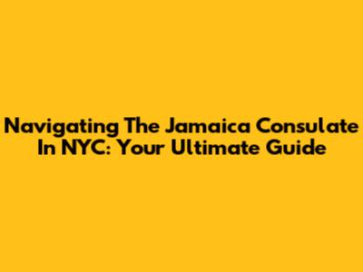 Navigating The Jamaica Consulate In NYC: Your Ultimate Guide