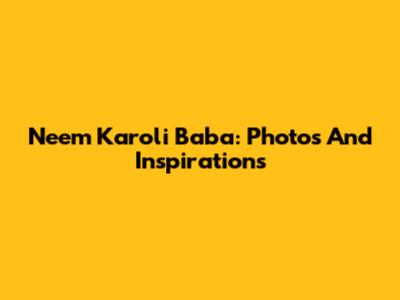 Neem Karoli Baba: Photos And Inspirations