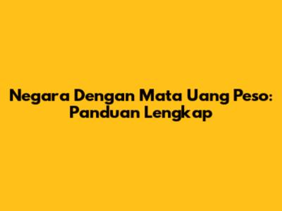 Negara Dengan Mata Uang Peso: Panduan Lengkap