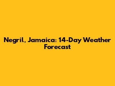 Negril, Jamaica: 14-Day Weather Forecast