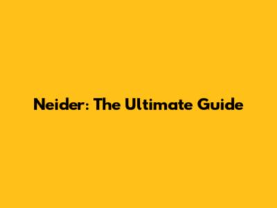 Neider: The Ultimate Guide