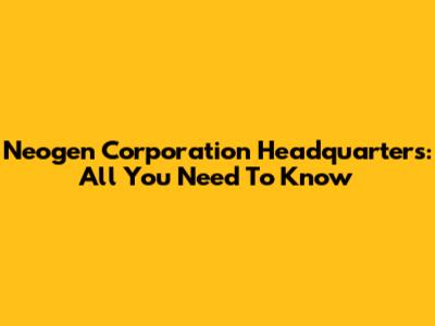 Neogen Corporation Headquarters: All You Need To Know