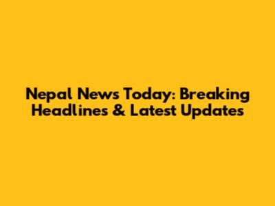 Nepal News Today: Breaking Headlines & Latest Updates