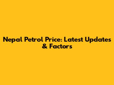 Nepal Petrol Price: Latest Updates & Factors