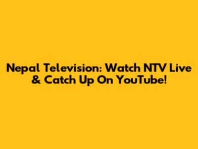 Nepal Television: Watch NTV Live & Catch Up On YouTube!