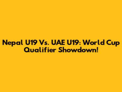 Nepal U19 Vs. UAE U19: World Cup Qualifier Showdown!