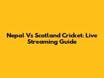 Nepal Vs Scotland Cricket: Live Streaming Guide