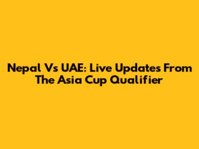Nepal Vs UAE: Live Updates From The Asia Cup Qualifier