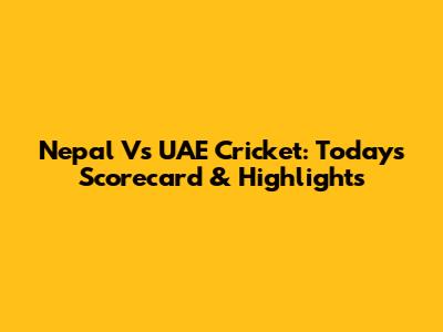 Nepal Vs UAE Cricket: Today's Scorecard & Highlights