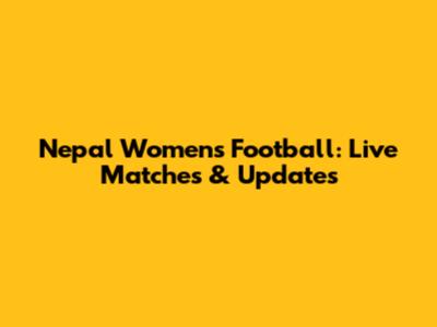 Nepal Women's Football: Live Matches & Updates