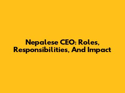 Nepalese CEO: Roles, Responsibilities, And Impact