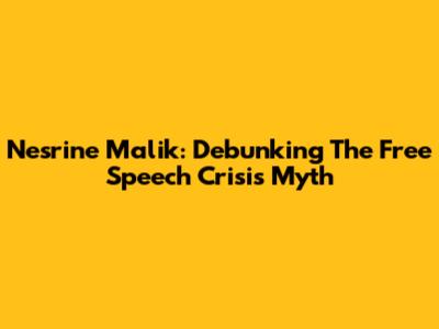 Nesrine Malik: Debunking The Free Speech Crisis Myth