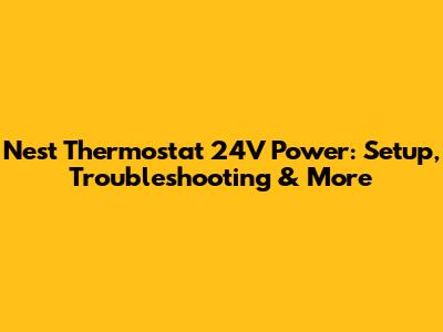 Nest Thermostat 24V Power: Setup, Troubleshooting & More