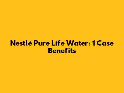 Nestlé Pure Life Water: 1 Case Benefits
