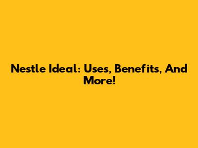 Nestle Ideal: Uses, Benefits, And More!