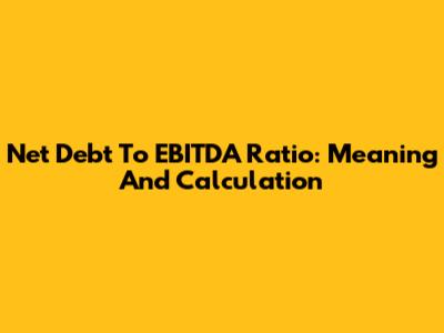 Net Debt To EBITDA Ratio: Meaning And Calculation