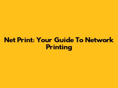Net Print: Your Guide To Network Printing