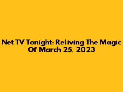 Net TV Tonight: Reliving The Magic Of March 25, 2023