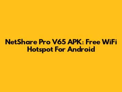 NetShare Pro V65 APK: Free WiFi Hotspot For Android