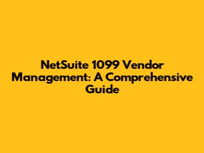 NetSuite 1099 Vendor Management: A Comprehensive Guide