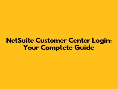 NetSuite Customer Center Login: Your Complete Guide
