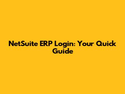 NetSuite ERP Login: Your Quick Guide