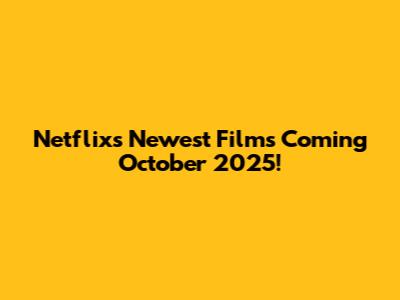 Netflix's Newest Films Coming October 2025!