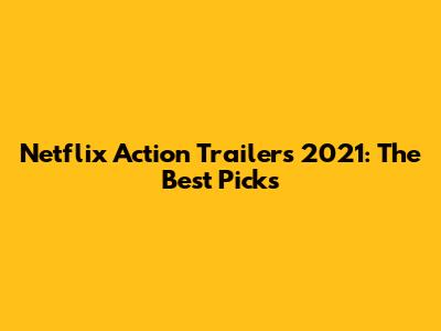 Netflix Action Trailers 2021: The Best Picks