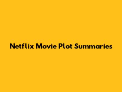 Netflix Movie Plot Summaries