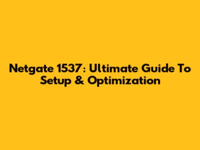 Netgate 1537: Ultimate Guide To Setup & Optimization