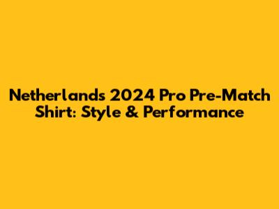 Netherlands 2024 Pro Pre-Match Shirt: Style & Performance