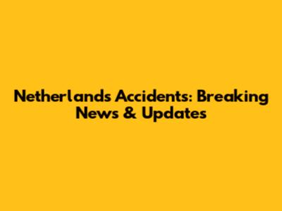 Netherlands Accidents: Breaking News & Updates