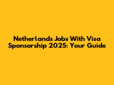 Netherlands Jobs With Visa Sponsorship 2025: Your Guide
