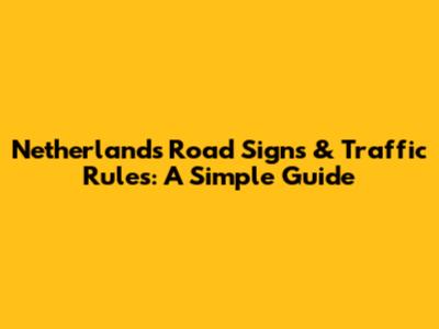 Netherlands Road Signs & Traffic Rules: A Simple Guide